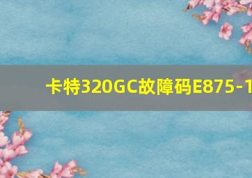 卡特320GC故障码E875-1