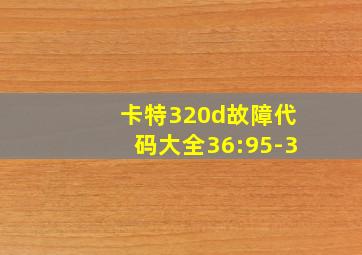 卡特320d故障代码大全36:95-3