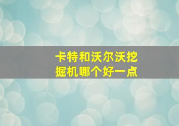 卡特和沃尔沃挖掘机哪个好一点