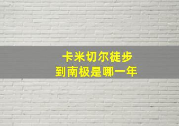 卡米切尔徒步到南极是哪一年