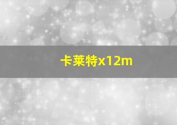 卡莱特x12m