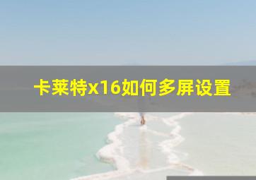 卡莱特x16如何多屏设置