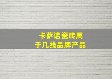 卡萨诺瓷砖属于几线品牌产品