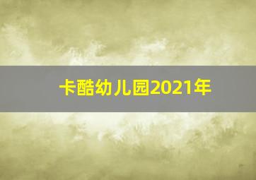 卡酷幼儿园2021年