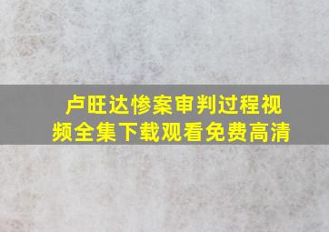 卢旺达惨案审判过程视频全集下载观看免费高清