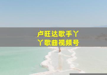 卢旺达歌手丫丫歌曲视频号