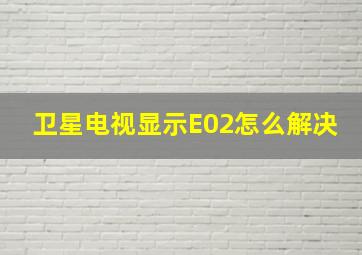 卫星电视显示E02怎么解决