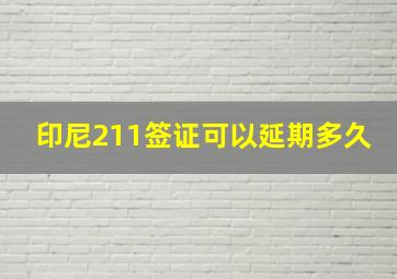 印尼211签证可以延期多久