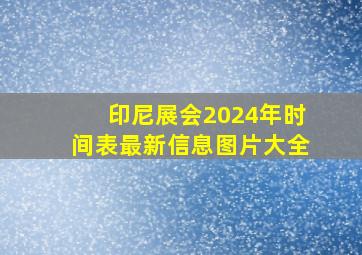 印尼展会2024年时间表最新信息图片大全