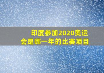 印度参加2020奥运会是哪一年的比赛项目