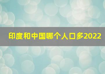 印度和中国哪个人口多2022