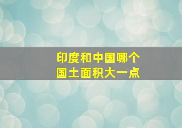 印度和中国哪个国土面积大一点