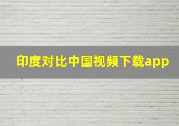 印度对比中国视频下载app