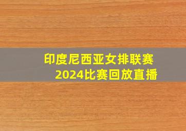 印度尼西亚女排联赛2024比赛回放直播