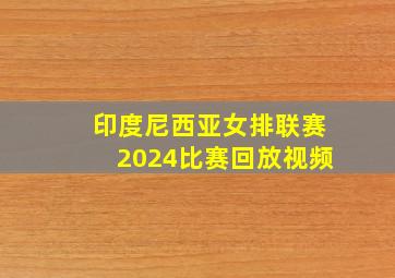 印度尼西亚女排联赛2024比赛回放视频