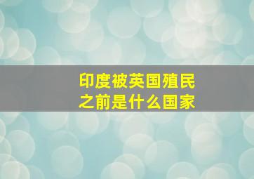 印度被英国殖民之前是什么国家