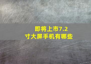 即将上市7.2寸大屏手机有哪些