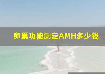 卵巢功能测定AMH多少钱