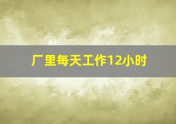 厂里每天工作12小时