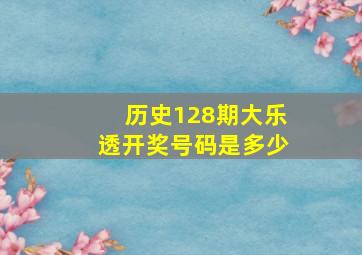 历史128期大乐透开奖号码是多少