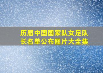 历届中国国家队女足队长名单公布图片大全集