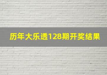 历年大乐透128期开奖结果