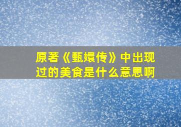 原著《甄嬛传》中出现过的美食是什么意思啊