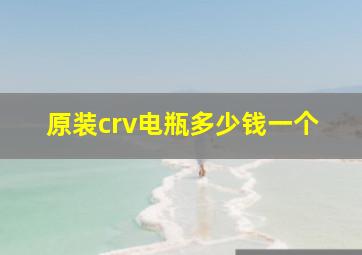 原装crv电瓶多少钱一个