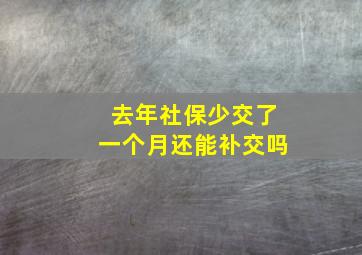 去年社保少交了一个月还能补交吗