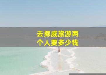 去挪威旅游两个人要多少钱