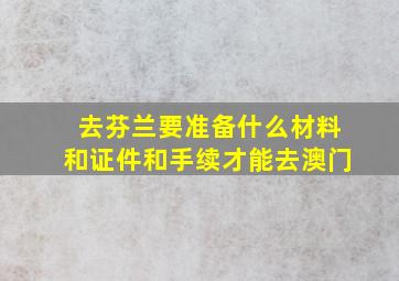 去芬兰要准备什么材料和证件和手续才能去澳门