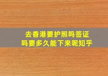 去香港要护照吗签证吗要多久能下来呢知乎