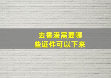 去香港需要哪些证件可以下来