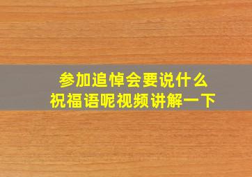 参加追悼会要说什么祝福语呢视频讲解一下