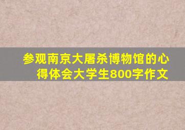 参观南京大屠杀博物馆的心得体会大学生800字作文