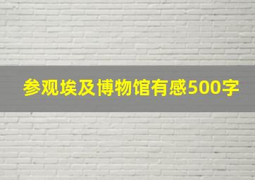 参观埃及博物馆有感500字