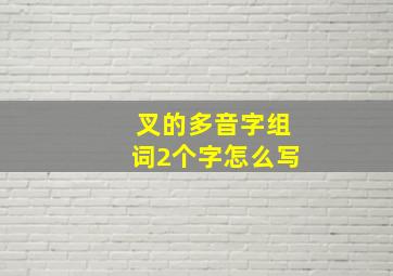 叉的多音字组词2个字怎么写