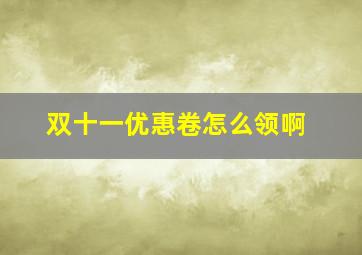 双十一优惠卷怎么领啊