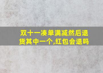 双十一凑单满减然后退货其中一个,红包会退吗