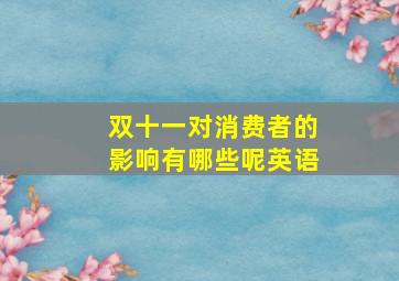 双十一对消费者的影响有哪些呢英语