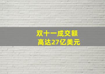 双十一成交额高达27亿美元