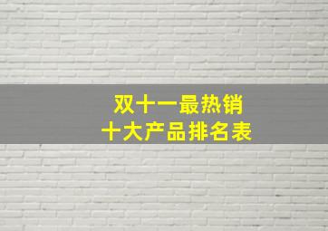 双十一最热销十大产品排名表