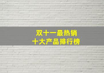 双十一最热销十大产品排行榜