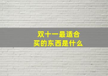 双十一最适合买的东西是什么