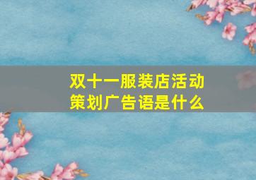 双十一服装店活动策划广告语是什么