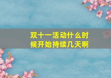 双十一活动什么时候开始持续几天啊