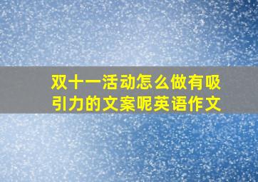 双十一活动怎么做有吸引力的文案呢英语作文