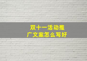 双十一活动推广文案怎么写好