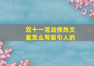 双十一活动预热文案怎么写吸引人的