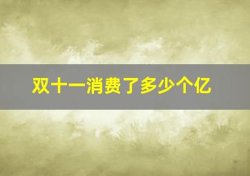 双十一消费了多少个亿